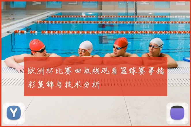 欧洲杯比赛回放线观看篮球赛事精彩集锦与技术分析