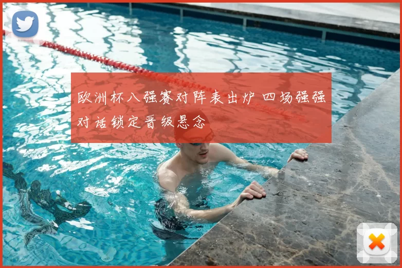 欧洲杯八强赛对阵表出炉 四场强强对话锁定晋级悬念