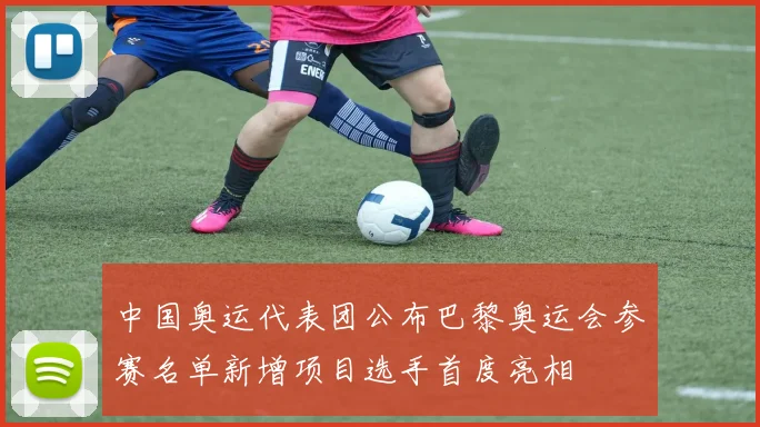 中国奥运代表团公布巴黎奥运会参赛名单新增项目选手首度亮相