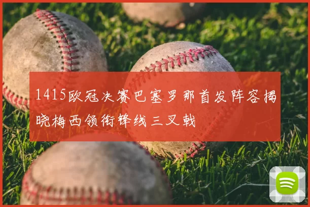 1415欧冠决赛巴塞罗那首发阵容揭晓梅西领衔锋线三叉戟