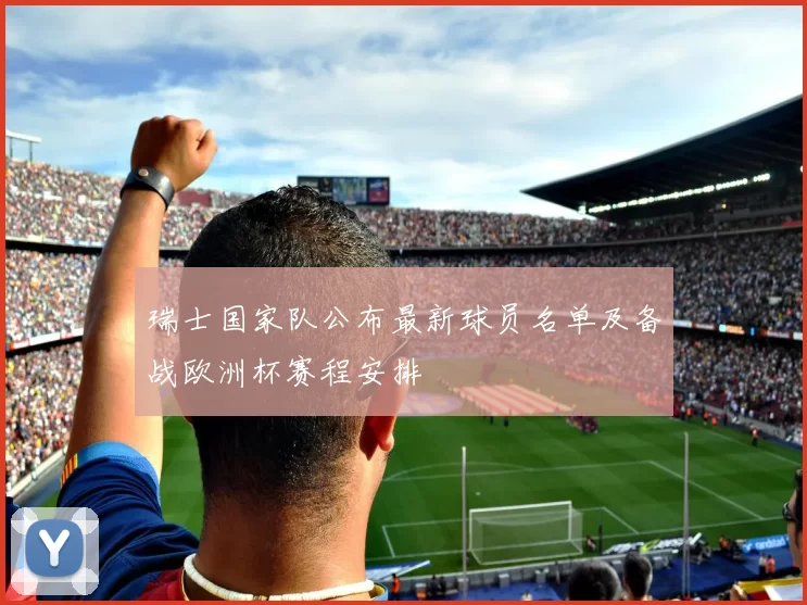 瑞士国家队公布最新球员名单及备战欧洲杯赛程安排