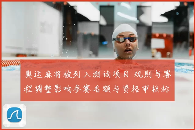 奥运麻将被列入测试项目 规则与赛程调整影响参赛名额与资格审核标准