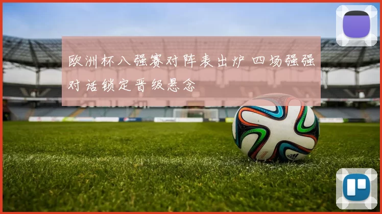 欧洲杯八强赛对阵表出炉 四场强强对话锁定晋级悬念