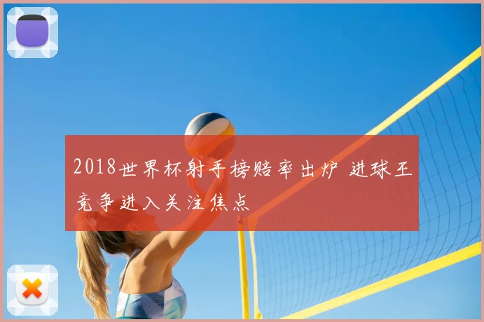 2018世界杯射手榜赔率出炉 进球王竞争进入关注焦点