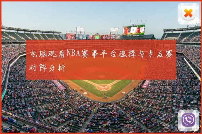 电脑观看NBA赛事平台选择与季后赛对阵分析