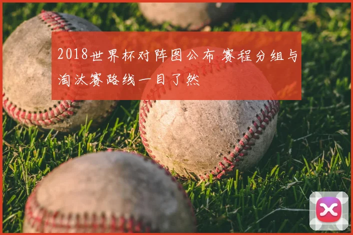 2018世界杯对阵图公布 赛程分组与淘汰赛路线一目了然
