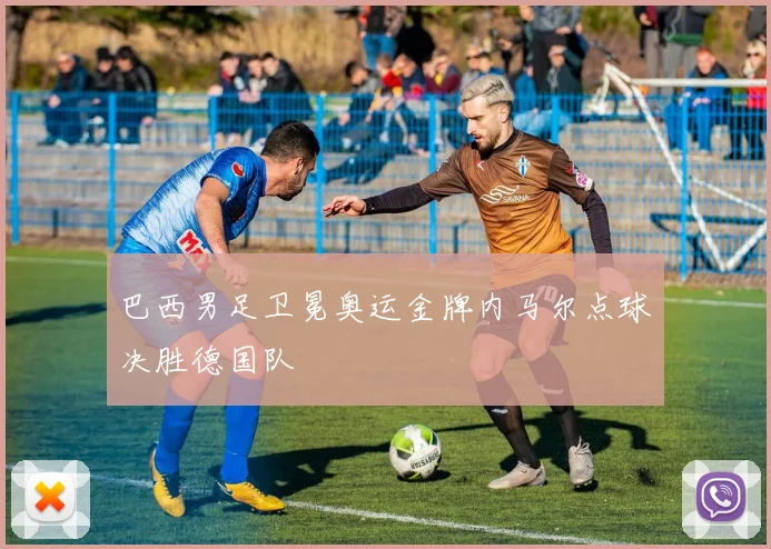 巴西男足卫冕奥运金牌内马尔点球决胜德国队