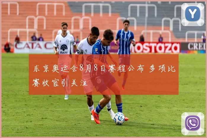 东京奥运会8月8日赛程公布 多项比赛收官引关注